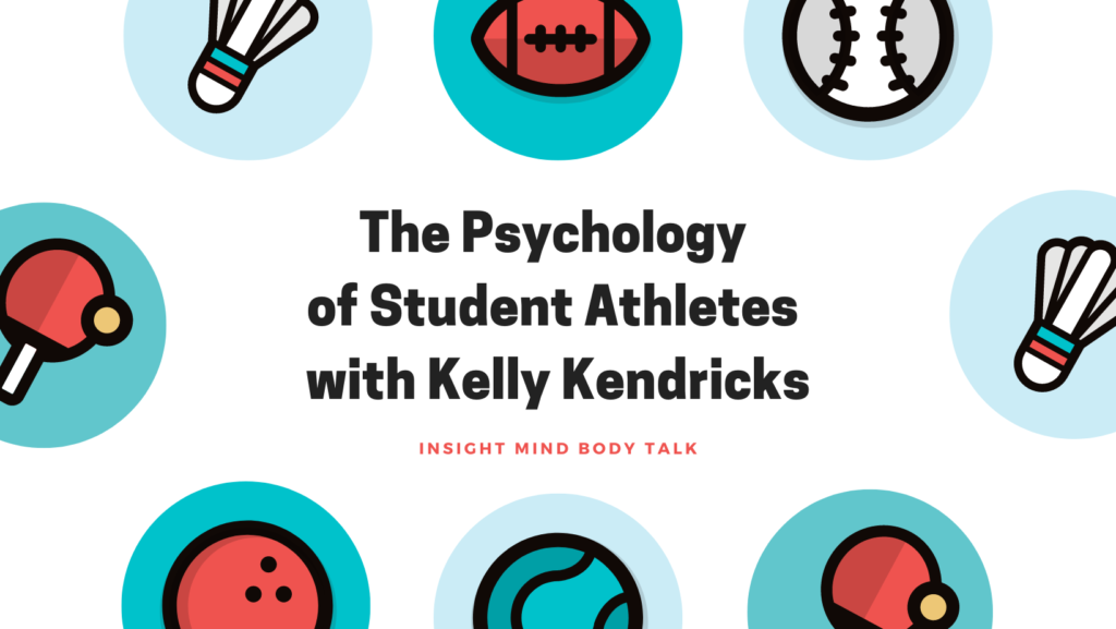 Insight Mind Body Talk:  The Psychology of Student Athletes with Kelly Kendricks