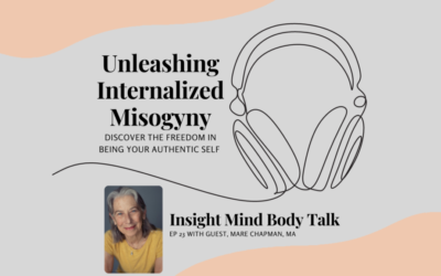 Insight Mind Body Talk: Unleashing Internalized Misogyny: Mindfulness for Women with Mare Chapman